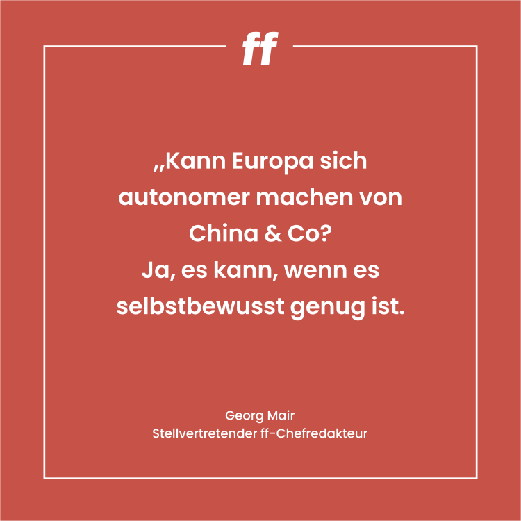 Kann Europa sich autonomer machen von China & Co?
Ja, es kann, wenn es selbstbewusst genug ist. Leitartikel 02-22