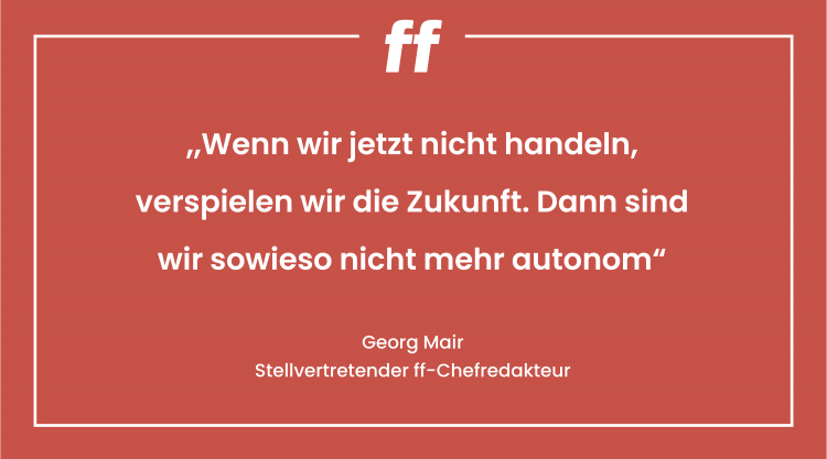 Wenn wir jetzt nicht handeln, verspielen wir die Zukunft. Dann sind wir sowieso nicht mehr autonom. Leitartikel 36/21